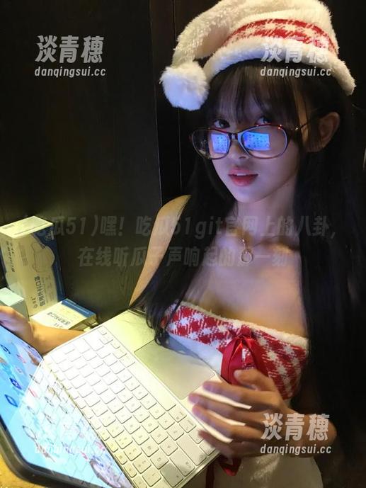 吃瓜51 嘿!吃瓜51git官网上的八卦,在线听瓜子声响起的那一刻